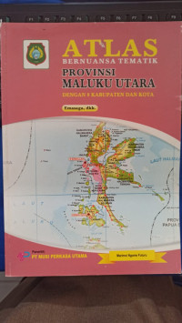 ATLAS BERNUANSA TEMATIK: PROVINSI MALUKU UTARA = Dengan 8 Kabupaten Dan Kota