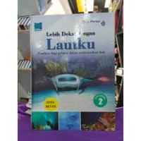 Image of Lebih Dekat dengan Lautku : Panduan bagi pelajar dalam melestarikan laut= Volume 2