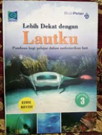 Lebih Dekat dengan Lautku: Panduan bagi pelajar dalam melestarikan laut= Volume 3