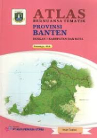 ATLAS BERNUANSA TEMATIK : PROVINSI BANTEN = Dengan 7 Kabupaten Dan Kota