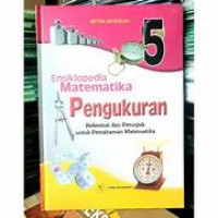 ENSIKLOPEDIA MATEMATIKA : PENGUKURAN = Referensi dan Petunjuk untuk Pemahaman Matematika